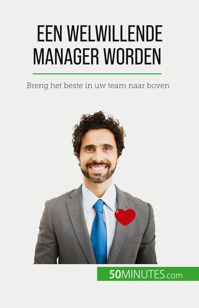 Een Welwillende Manager Worden, Breng Het Beste In Uw Team Naar Boven