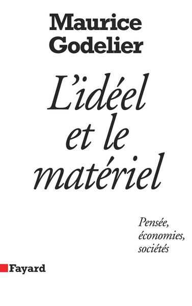 L'Idéel Et Le Matériel, Pensée, Économies, Sociétés - Maurice Godelier