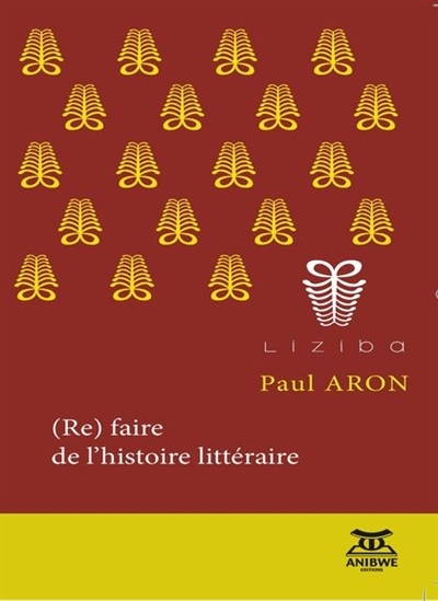 (Re) faire de l'histoire littéraire - discipline, objets, indiscipline - Paul Aron