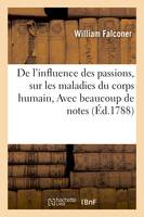 De l'influence des passions, sur les maladies du corps humain. Dissertation qui a obtenu,