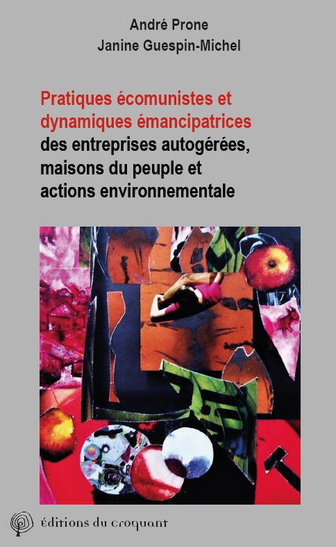 Pratiques écomunistes et dynamiques émancipatrices des entreprises autogérées, maisons du peuple et actions environnementales - André Prone