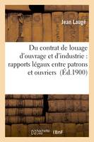 Du contrat de louage d'ouvrage et d'industrie : rapports légaux entre patrons et ouvriers