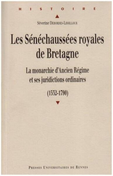 Les Sénéchaussées Royales De Bretagne, La Monarchie D'Ancien Régime Et Ses Juridictions Ordinaires (1532-1790)