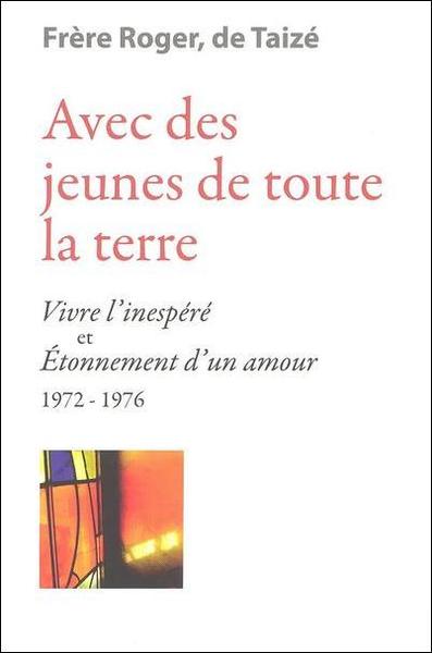 Avec des jeunes de toute la terre - « Vivre l’inespéré » et « Étonnement d’un amour » 1972-1976 - fr. Roger