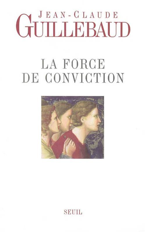 La Force De Conviction.  A Quoi Pouvons-Nous Croire ?, A Quoi Pouvons-Nous Croire ? - Jean-Claude Guillebaud