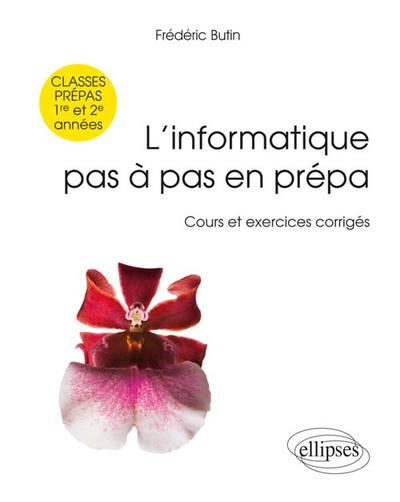 L’informatique pas à pas en prépa -  classes prépas 1re et 2e années - Cours et exercices corrigés