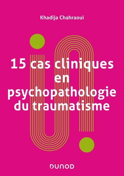 15 cas cliniques en psychopathologie du traumatisme - Khadija Chahraoui