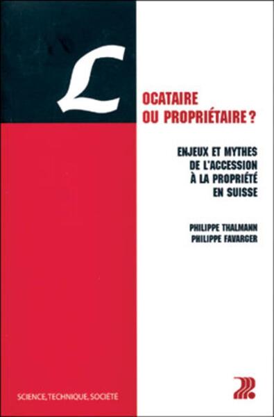 Locataire Ou Proprietaire ? Enjeux Et Mythes De L'Accession Propriete Suisse, Enjeux Et Mythes De L'Accession À La Propriété En Suisse - Philippe Thalmann, Philippe Favarger