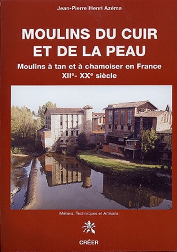 Moulins du cuir et de la peau - moulins à tan et à chamoiser en France, XIIe-XXe siècle