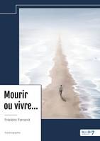 Mourir ou vivre... - Frédéric Ferrand