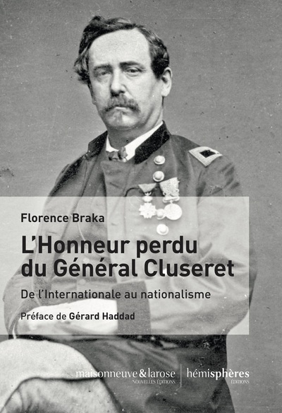 L'Honneur Perdu Du Général Cluseret, De L'Internationale Au Nationalisme - Florence Braka