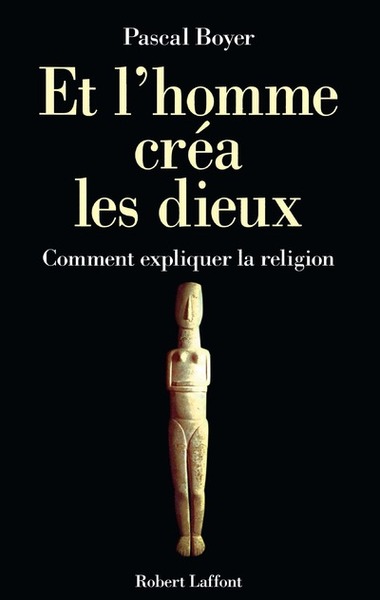 Et L'Homme Créa Les Dieux. Comment Expliquer La Religion ?, Comment Expliquer La Religion