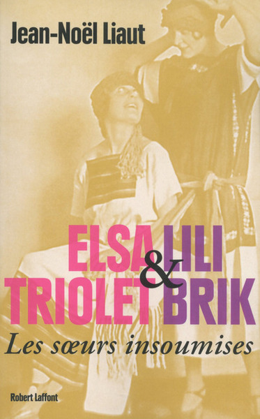 Elsa Triolet et Lili Brik - les soeurs insoumises