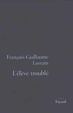 L'Elève Troublé, Roman - François-Guillaume Lorrain