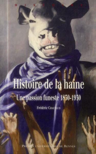 Histoire De La Haine, Une Passion Funeste 1830-1930