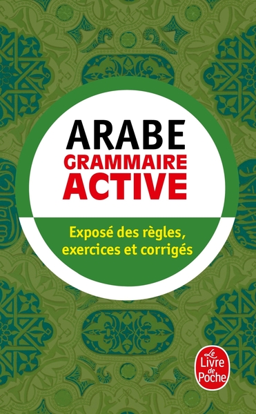 Arabe littéral, grammaire active / exposé des règles, exercices et corrigés