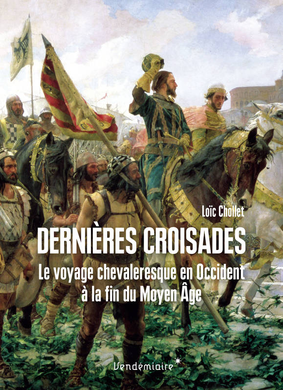 Dernieres Croisades - Le Voyage Chevaleresque En Occident, Le Voyage Chevaleresque En Occident À La Fin Du Moyen Âge - Loic Chollet