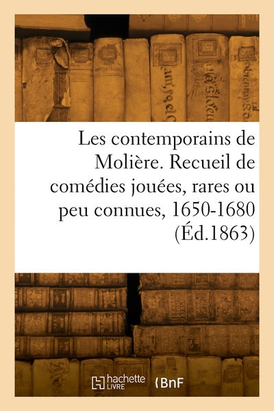 Les contemporains de Molière. Recueil de comédies jouées, rares ou peu connues, 1650-1680