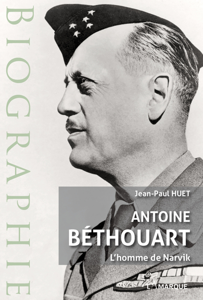 Antoine Béthouart : l'homme de Narvik - Huet, Jean-Paul