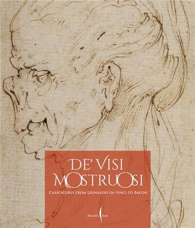 De  visi mostruosi: Caricatures from Leonardo da Vinci to Bacon /anglais
