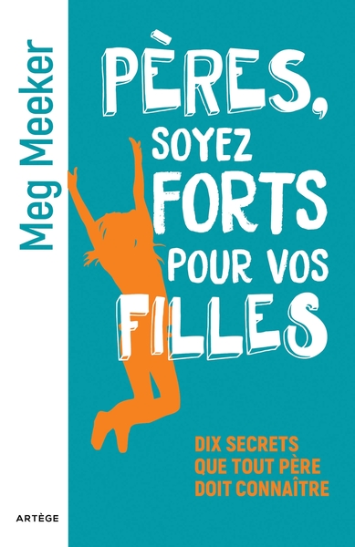 Pères, Soyez Forts Pour Vos Filles, Dix Secrets Que Tout Père Doit Connaître