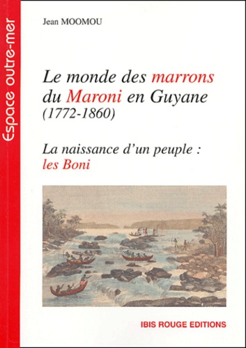 Le monde des Marrons du Maroni en Guyane, 1772-1860